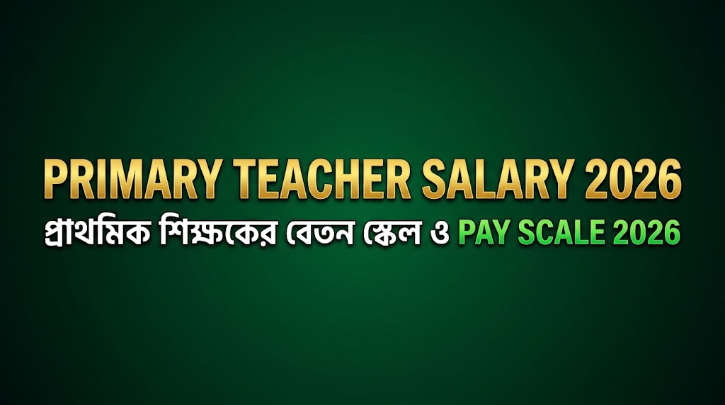 Primary Teacher Salary 2026 | প্রাথমিক শিক্ষকের বেতন স্কেল ও Pay Scale 2026