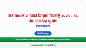 কর অঞ্চল-৬ ঢাকা নিয়োগ বিজ্ঞপ্তি ২০২৬ – ৪১ পদে চাকরির সুযোগ